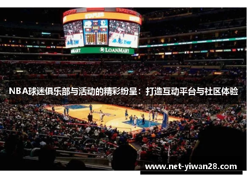 NBA球迷俱乐部与活动的精彩纷呈：打造互动平台与社区体验