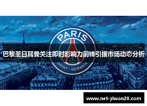 巴黎圣日耳曼关注即时影响力前锋引援市场动态分析