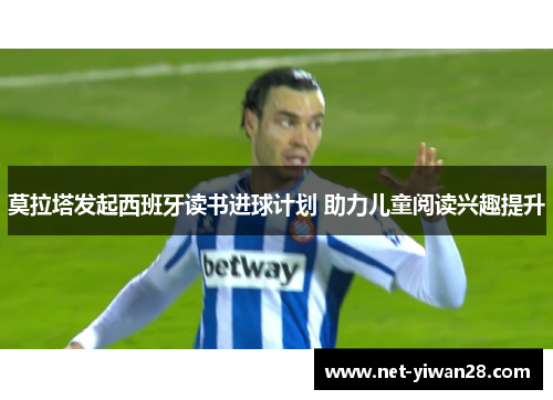 莫拉塔发起西班牙读书进球计划 助力儿童阅读兴趣提升