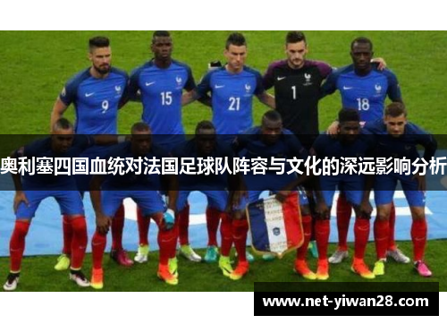 奥利塞四国血统对法国足球队阵容与文化的深远影响分析