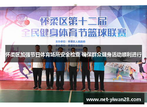 怀柔区加强节日体育场所安全检查 确保群众健身活动顺利进行