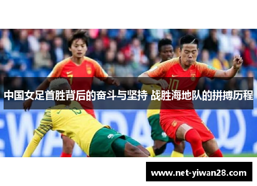 中国女足首胜背后的奋斗与坚持 战胜海地队的拼搏历程