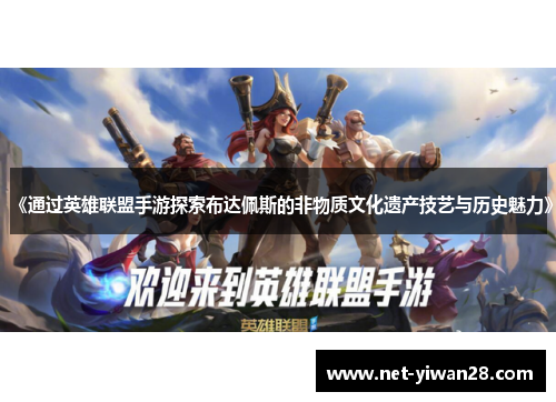 《通过英雄联盟手游探索布达佩斯的非物质文化遗产技艺与历史魅力》