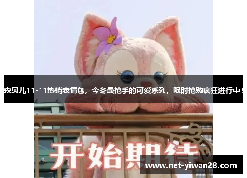 森贝儿11-11热销表情包，今冬最抢手的可爱系列，限时抢购疯狂进行中！