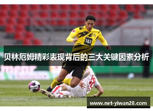贝林厄姆精彩表现背后的三大关键因素分析