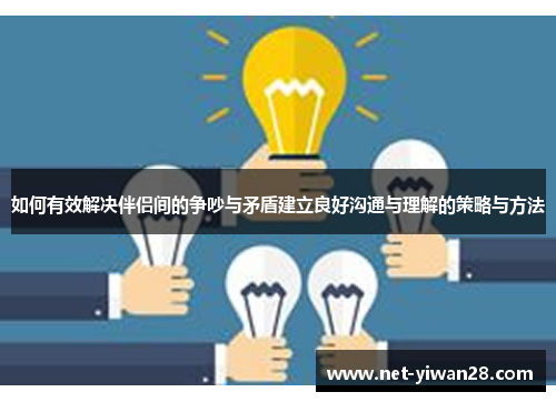 如何有效解决伴侣间的争吵与矛盾建立良好沟通与理解的策略与方法