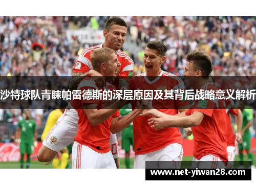 沙特球队青睐帕雷德斯的深层原因及其背后战略意义解析