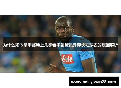 为什么如今意甲赛场上几乎看不到球员身穿长袖球衣的原因解析
