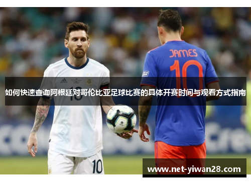如何快速查询阿根廷对哥伦比亚足球比赛的具体开赛时间与观看方式指南